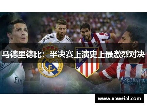 马德里德比：半决赛上演史上最激烈对决