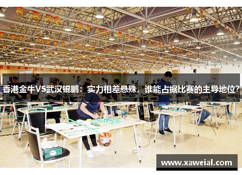 香港金牛VS武汉锟鹏：实力相差悬殊，谁能占据比赛的主导地位？